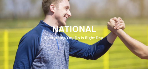 National Everything You Do Is Right Day [राष्ट्रीय आप जो कुछ भी करते हैं वह सही दिन है]
